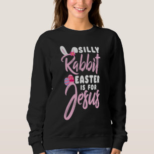 Easter Cute Silly Rabbit Easter Is For Jesus Chris Trui
