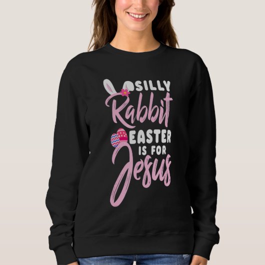 Easter Cute Silly Rabbit Easter Is For Jesus Chris Trui (Voorkant)