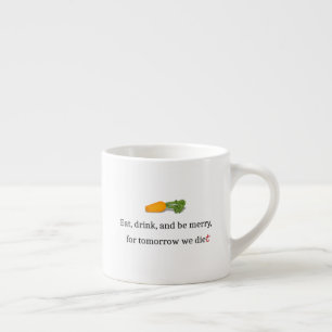 "Eat, Drink, en wees Merry, voor Morgen Diet" Espresso Kop
