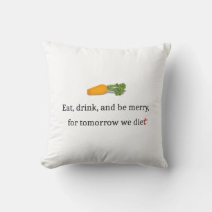 "Eat, Drink, en wees Merry, voor Morgen Diet" Kussen