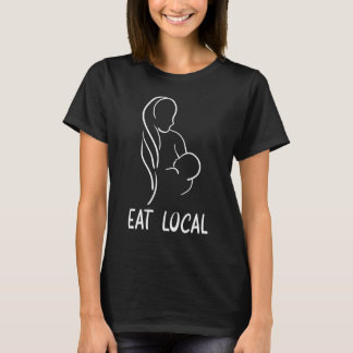 Eat Local Nursing Mom World Breastfeeding Week Tee T-shirt