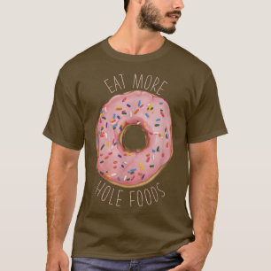 Eat more Hole Foods Funny Donut T-shirt