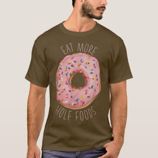 Eat more Hole Foods Funny Donut T-shirt