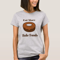 Eat more Hole Foods Shirt