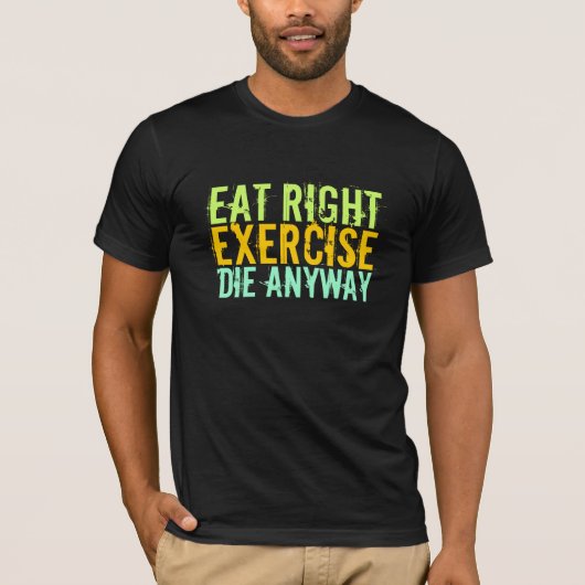 Eat right Exercise Die sowieso T-shirt (Voorkant)