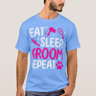 Eat slaap groom repeat dog groomer dog grooming t-shirt