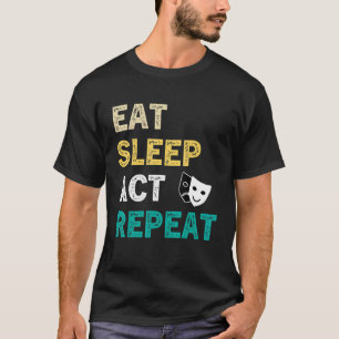 Eat Sleep Act Actor Actress herhalen T-shirt