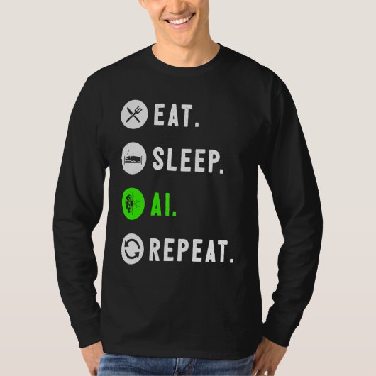 Eat Sleep AI Repeat For AI I T-shirt (Voorkant)