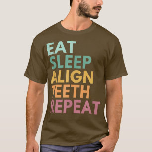 Eat Sleep Align Teeth Repeat, Funny Orthodontist T-shirt