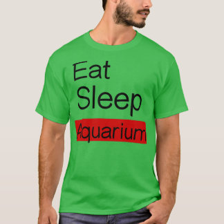Eat Sleep Aquarium Ts T-shirt