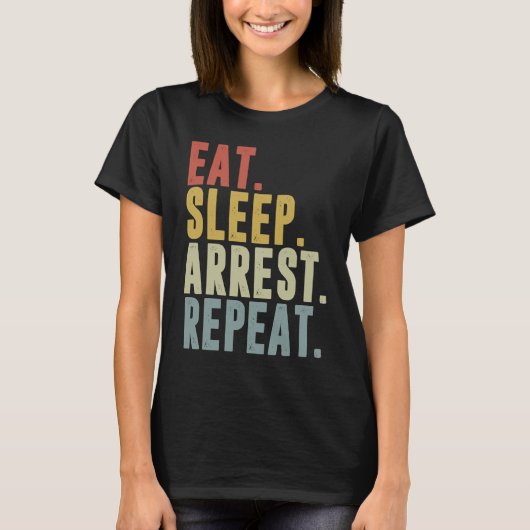 Eat Sleep Arrest Repeat  Police Officer Arresting T-shirt (Voorkant)