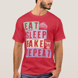 Eat Sleep Bake Repeat Cake Bakers Baking Lovers Ba T-shirt