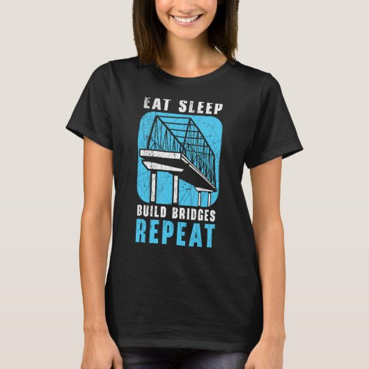 Eat Sleep Build Bridges Repeat Civil Engineer Engi T-shirt (Voorkant)