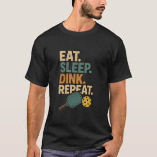 Eat. Sleep. Dink. Repeat.  T-shirt