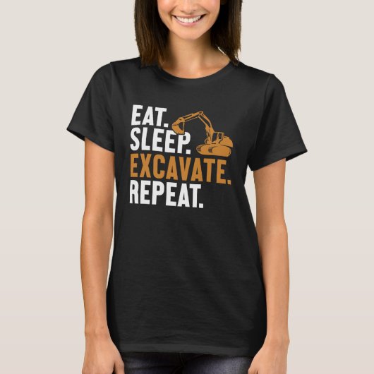 Eat Sleep Excavate Repeat Backhoe Loader Excavator T-shirt (Voorkant)