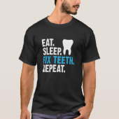 Eat Sleep Fix Teeth Repeat Dentist Saying T-shirt (Voorkant)