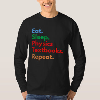 Eat Sleep Physics Textbooks Repeat for Physics T-shirt