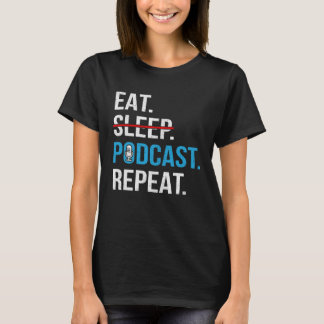Eat Sleep Podcast Repeat Podcaster Podcasting Str T-shirt