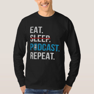 Eat Sleep Podcast Repeat Podcaster Podcasting Str T-shirt