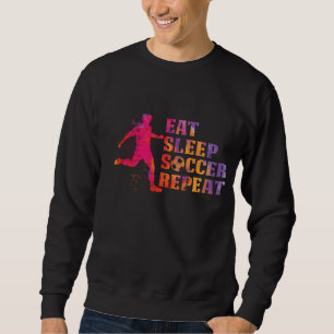 Eat Sleep Soccer    Repeatfor Football Players Trui