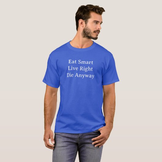 Eat Smart, Live Right, Sterf in elk geval T-shirt (Voorkant volledig)