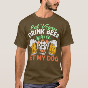 Eat Vegan Drink Beer en Pet My Dog Vegetarian Veg T-shirt