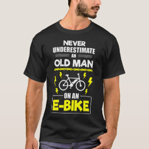 Ebike Onderschat Nooit Een Oude Man Op Een E-Bike T-shirt
