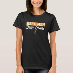 Echte Mannen Besturen Kraanmachinist Bouwwerk Kraa T-shirt