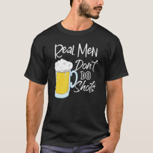 Echte Mannen doen geen schoten op bier Alcohol Fun T-shirt