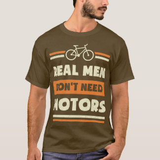 Echte Mannen Dont Need Motors Grappig Fietsen T Fi T-shirt