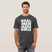 Echte Mannen maken meisjes Shirt (Voorkant volledig)