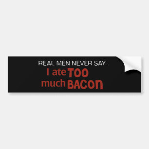 Echte Mannen zeggen nooit - ik heb te veel Bacon Bumpersticker