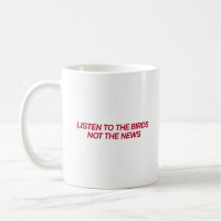 "Ecoutez les oiseaux, pas les nouvelles" Cite Mug