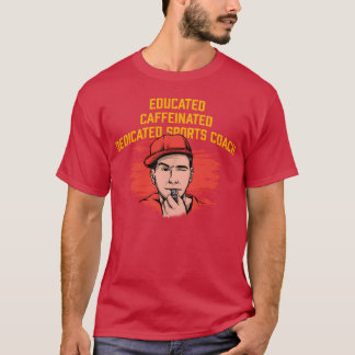 Educated Dedicated Caffeinated Sports Coach Games T-shirt