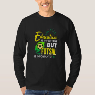 Education Is Important But Futsal Is Importanter S T-shirt