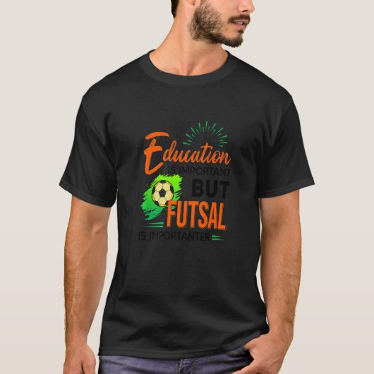 Education Is Important But Futsal Is Importanter S T-shirt (Voorkant)