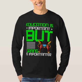 Education Is Important But Gaming Is Importanter G T-shirt