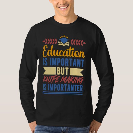 Education is Important But Knife Making is Importa T-shirt (Voorkant)