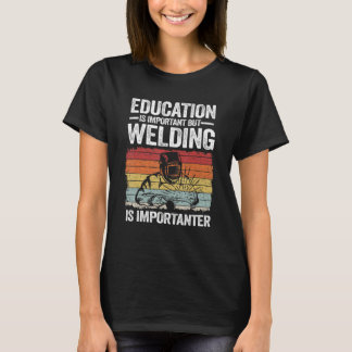 Education Is Important But Welding Is Importanter T-shirt