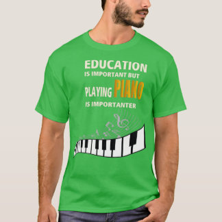 Education is Important playing PIANO is import T-shirt