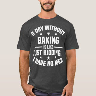 Een dag zonder bakken is als een grappige manier o t-shirt