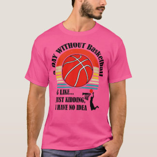 Een dag zonder Basketball is net alsof ik dood ben T-shirt