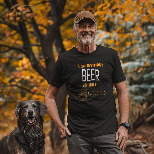 "Een dag zonder bier, ik heb geen idee." T-shirt