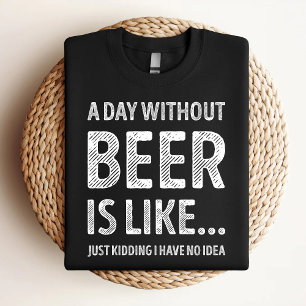 Een dag zonder bier is net een grappige bier. t-shirt