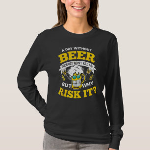 Een dag zonder bier zal me waarschijnlijk niet dod t-shirt