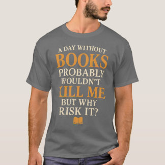 Een dag zonder boeken zou me waarschijnlijk niet d t-shirt