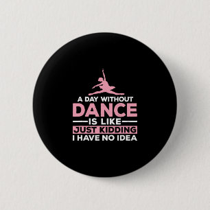 Een dag zonder dans is net alsof ik geen ronde button 5,7 cm