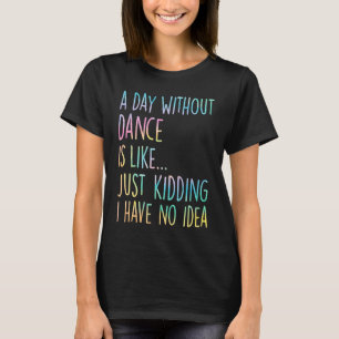 Een dag zonder dansen is als grapje, ik heb geen t-shirt