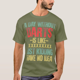 Een dag zonder darts is als een grapje dat ik heb t-shirt