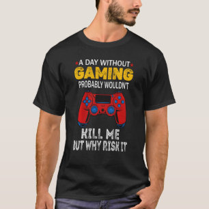 Een dag zonder gamen zou me waarschijnlijk doden, t-shirt